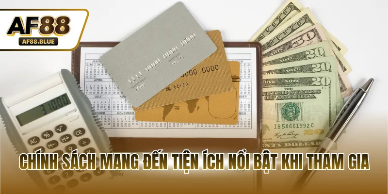 Chính sách mang đến tiện ích nổi bật khi tham gia