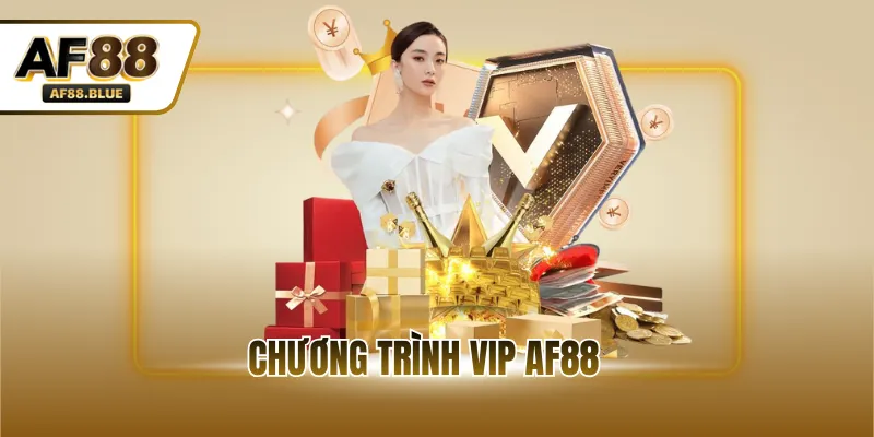Chương Trình VIP AF88 - Ưu Đãi Đặc Biệt Cho Khách Hàng VIP