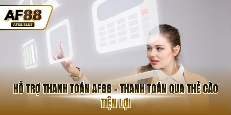Hỗ trợ thanh toán AF88 - Thanh toán qua thẻ cào tiện lợi