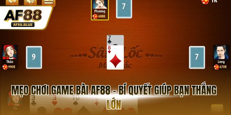 Mẹo chơi game bài AF88 - Bí quyết giúp bạn thắng lớn