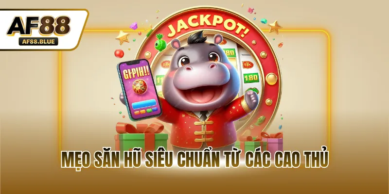 Mẹo săn hũ siêu chuẩn từ các cao thủ