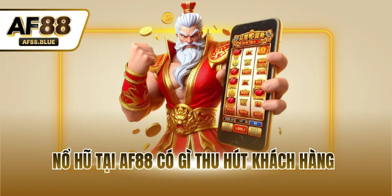 Nổ hũ tại AF88 có gì thu hút khách hàng
