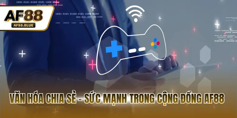 Văn hóa chia sẻ - sức mạnh trong cộng đồng AF88